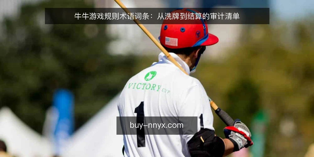 牛牛游戏规则术语词条：从洗牌到结算的审计清单 — 为什么现在审计：术语不清是牛牛游戏的第一风险 配图