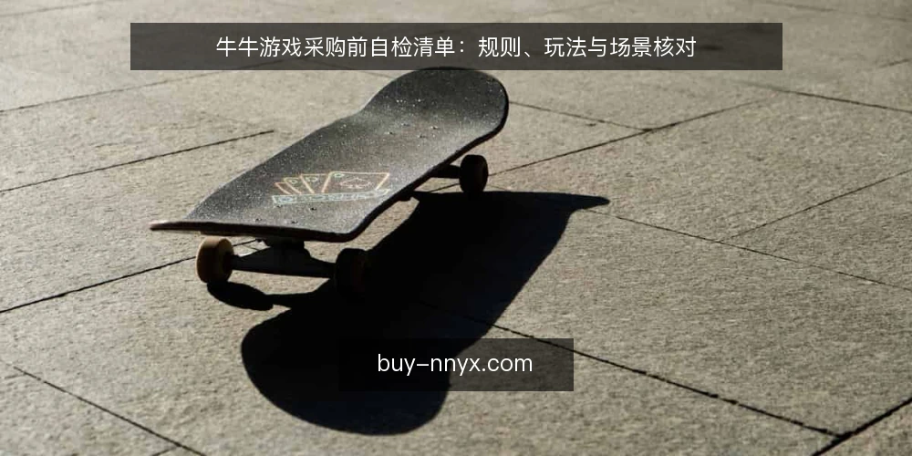 牛牛游戏采购前自检清单：规则、玩法与场景核对 — 先定义你要的牛牛游戏需求 配图